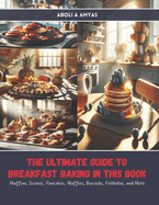 The Ultimate Guide to Breakfast Baking in this Book: Muffins, Scones, Pancakes, Waffles, Biscuits, Frittatas, and More