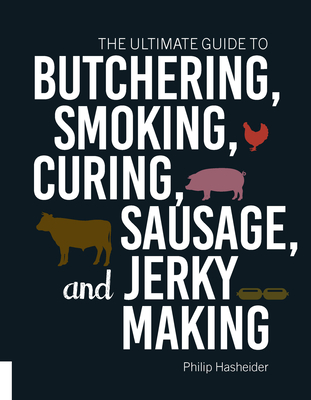 The Ultimate Guide to Butchering, Smoking, Curing, Sausage, and Jerky Making - Hasheider, Philip
