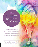 The Ultimate Guide to Chakras: The Beginner's Guide to Balancing, Healing, and Unblocking Your Chakras for Health and Positive Energyvolume 5