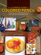 The Ultimate Guide to Colored Pencil: Over 35 Step-By-Step Demonstrations for Both Traditional and Watercolor Pencils