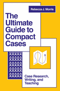 The Ultimate Guide to Compact Cases: Case Research, Writing, and Teaching