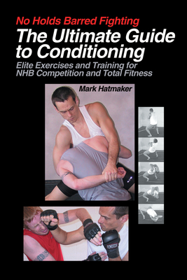 The Ultimate Guide to Conditioning: Elite Exercises and Training for NHB Competition and Total Fitness - Hatmaker, Mark