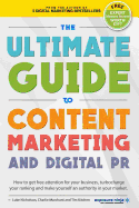 The Ultimate Guide To Content Marketing & Digital PR: How to get attention for your business, turbocharge your ranking and establish yourself as an authority in your market