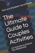 The Ultimate Guide to Couples Activities: 125 Activities to Enhance Your Relationship