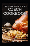 The Ultimate Guide to Czech Cookbook: Authentic Czech Food All In a Comprehensive Czech Cookbook