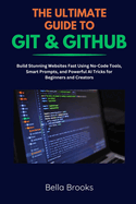 The Ultimate Guide to Git & Github: Master Version Control, Collaborate Like a Pro, and Streamline Your Coding Workflow with Real-World Projects