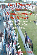 The Ultimate Guide to Handicapping the Horses: From a Horseman and a Gambler