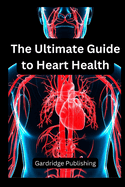 The Ultimate Guide to Heart Health