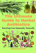 The Ultimate Guide to Herbal Antibiotics: Boosting Your Immunity Naturally