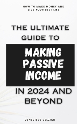 The Ultimate Guide to Making Passive Income: Achieve Financial Independence with Diverse Income Streams - Velzian, Genevieve