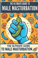 The Ultimate Guide to Male Masturbation: All about male masturbation