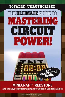 The Ultimate Guide to Mastering Circuit Power!: Minecraft(r)(Tm) Redstone and the Keys to Supercharging Your Builds in Sandbox Games - Triumph Books