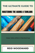 The Ultimate Guide to Mastering the Agung a Tamlang: Techniques, Traditions, and Rhythms of a Filipino Musical Treasure