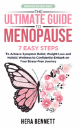 The Ultimate Guide to Menopause: 7 Easy Steps to Achieve Symptom Relief, Weight Loss, and Holistic Wellness to Confidently Embark on Your Stress-Free Journey