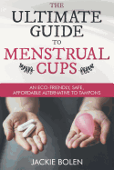 The Ultimate Guide to Menstrual Cups: An Eco-Friendly, Safe, Affordable Alternative to Tampons