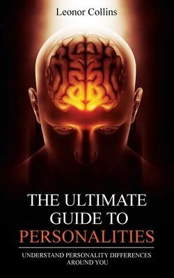 The Ultimate Guide to Personalities: Understand Personality Differences Around You - Collins, Leonor