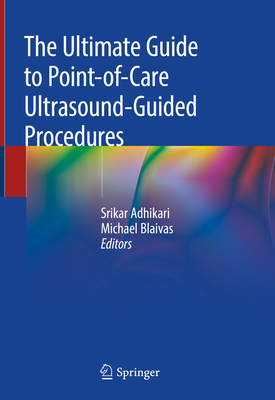 The Ultimate Guide to Point-Of-Care Ultrasound-Guided Procedures - Adhikari, Srikar (Editor), and Blaivas, Michael (Editor)