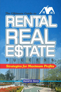 The Ultimate Guide to Rental Real Estate Success: Strategies for Maximum Profits