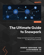 The Ultimate Guide to Snowpark: Design and deploy Snowpark with Python for efficient data workloads