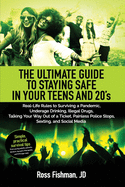 The Ultimate Guide to Staying Safe in Your Teens and 20s.: Real-Life Rules to Surviving a Pandemic, Underage Drinking, Illegal Drugs, Talking Your Way Out of a Ticket, Painless Police Stops, Sexting, and Social Media