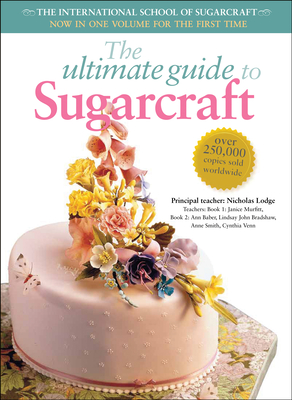 The Ultimate Guide to Sugarcraft: The International School of Sugarcraft - Murfitt, Janice, and Baber, Ann, and Bradshaw, John