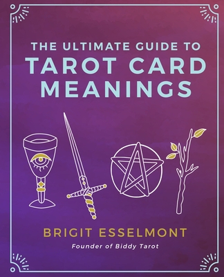 The Ultimate Guide to Tarot Card Meanings - Esselmont, Brigit