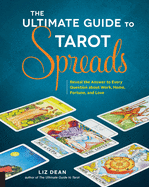 The Ultimate Guide to Tarot Spreads: Reveal the Answer to Every Question about Work, Home, Fortune, and Lovevolume 2