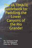 The Ultimate Guidebook to: Paddling the Lower Canyons of the Rio Grande!