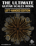 The Ultimate Guitar Scales Book (Left-Handed Edition): Essential For Every Guitar Player