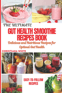 The Ultimate Gut Health Smoothie Recipes Book: Delicious and Nutritious Recipes for Optimal Gut Health.