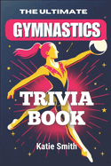 The Ultimate Gymnastics Trivia Book