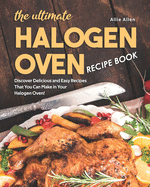 The Ultimate Halogen Oven Recipe Book: Discover Delicious and Easy Recipes That You Can Make in Your Halogen Oven!