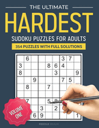 The Ultimate Hardest Sudoku Puzzles for Adults - 354 Puzzles with Full Solutions - VOL. 1: Get Ready to Tackle the Toughest Sudoku Puzzles!