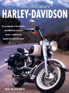 The Ultimate Harley-Davidson: An Encyclopedia of the Definitive Motorbike from Classic to Custom--Exploring the Legend of an American Dream