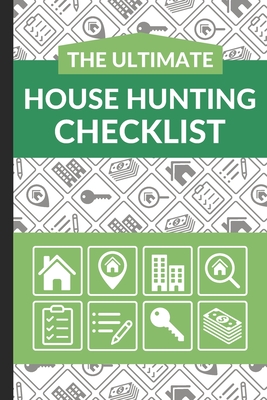 The Ultimate House Hunting Checklist: First Time Home Buyers Guide for Home Purchase, Property Inspection Checklist, House Flipping Book, Real Estate Wholesaling and Investment Checklist - Checklist, Ultimate Property Buying