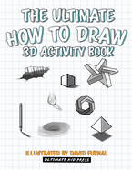 The Ultimate How To Draw 3D Activity Book: Learn Step by Step How to Draw in 3D Using Shading and Perspective