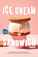 The Ultimate Ice Cream Sandwich Cookbook: Delightful Ice Cream Sandwich Recipes for Homemade Frozen Treats