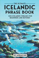 The Ultimate Icelandic Phrase Book: 1001 Icelandic Phrases for Beginners and Beyond!