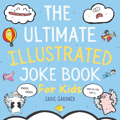 The Ultimate Illustrated Joke Book For Kids: Try Not To Laugh Challenge Ages 4-8+ - Gardner, Sadie