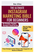 The Ultimate Instagram Marketing Bible for Beginners: Proven Strategies to Grow Followers, Boost Engagement, and Become an Influencer