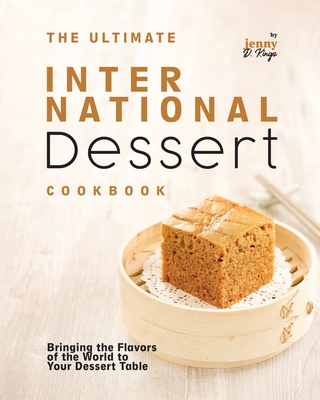 The Ultimate International Dessert Cookbook: Bringing the Flavors of the World to Your Dessert Table - D Kings, Jenny