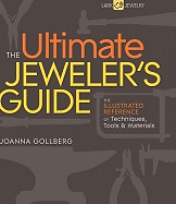 The Ultimate Jeweler's Guide: The Illustrated Reference of Techniques, Tools & Materials