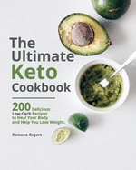 The Ultimate Keto Cookbook: 200 Delicious Low-Carb Recipes to Heal Your Body and Help You Lose Weight.