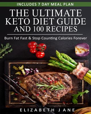 The Ultimate Keto Diet Guide & 100 Recipes: Bonus 7 Day Meal Planner - Burn Fat Fast & Stop Counting Calories Forever - Jane, Elizabeth