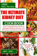 The Ultimate Kidney Diet Cookbook: Your Comprehensive Guide to Managing Kidney Disease with Delicious and Nutritious Recipes