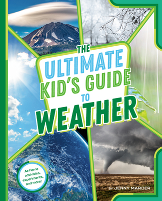 The Ultimate Kid's Guide to Weather: At-Home Activities, Experiments, and More! - Marder, Jenny