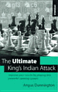 The Ultimate King's Indian Attack: Improve Your Results by Playing This Powerful Opening System - Dunnington, Angus