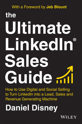 The Ultimate LinkedIn Sales Guide: How to Use Digital and Social Selling to Turn LinkedIn into a Lead, Sales and Revenue Generating Machine - Disney, Daniel
