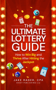 The Ultimate Lottery Guide: How to Win Big and Thrive After Hitting the Jackpot