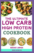 The Ultimate Low Carb High Protein Cookbook: Quick, Tasty Low Calorie High Fiber Diet Recipes and Meal Plan for Weight Loss & Type 2 Diabetes